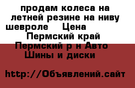 продам колеса на летней резине на ниву-шевроле. › Цена ­ 12 000 - Пермский край, Пермский р-н Авто » Шины и диски   